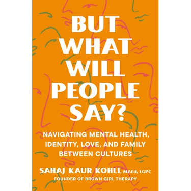 But What Will People Say?: Navigating Mental Health, Identity, Love, and Family Between Cultures