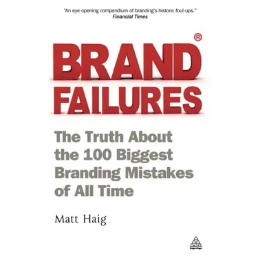 Brand Failures: The Truth about the 100 Biggest Branding Mistakes of All Time