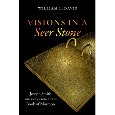 Visions in a Seer Stone: Joseph Smith and the Making of the Book of Mormon