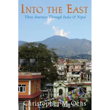 Into The East: Three Journeys Through India & Nepal