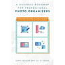 A Business Roadmap for Professional Photo Organizers: Everything You Need to Start and Grow a Thriving Photo Organizing Business