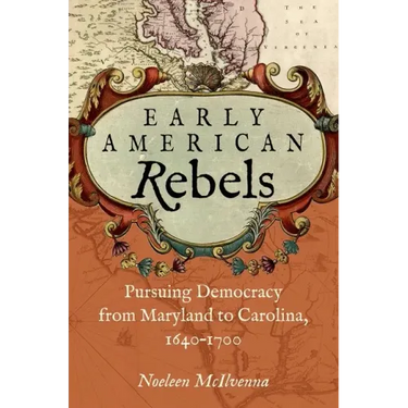 Early American Rebels: Pursuing Democracy from Maryland to Carolina, 1640-1700