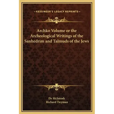 Archko Volume or the Archeological Writings of the Sanhedrim and Talmuds of the Jews