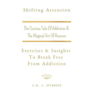 Shifting Attention: The Curious Tale Of Addiction: And The Magical Art Of Recovery