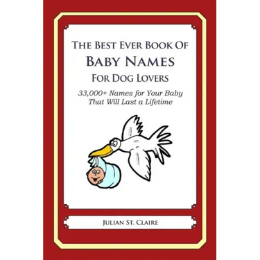 The Best Ever Book of Baby Names for Dog Lovers: 33,000+ Names for Your Baby That Will Last a Lifetime