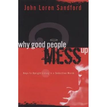 Why Good People Mess Up: Keys to Upright Living in a Seductive World