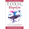 TOXIC MAGNETISM - How and why EMPATHS attract NARCISSISTS: Survival, recovery, and boundaries guide for highly sensitive people healing from narcissis