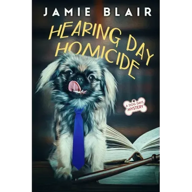 Hearing Day Homicide: Dog Days Mystery #7, A humorous cozy mystery