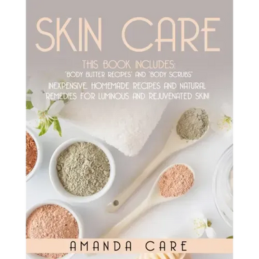 Skin Care: This Book Includes: Body Butter Recipes And Body Scrubs: Inexpensive, Homemade Recipes And Natural Remedies For Lumino