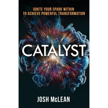 Catalyst: Ignite Your Spark Within To Achieve Powerful Transformation