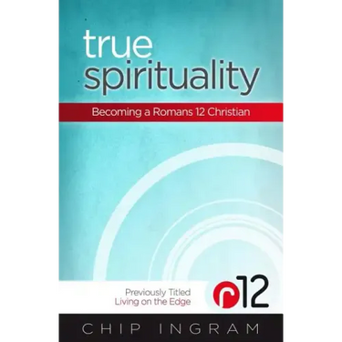 True Spirituality: Becoming a Romans 12 Christian