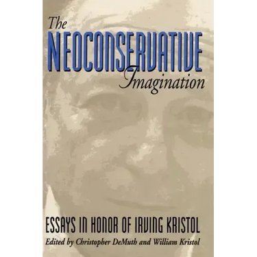 The Neoconservative Imagination:: Essays in Honor of Irving Kristol