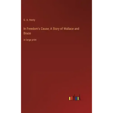 In Freedom's Cause; A Story of Wallace and Bruce: in large print