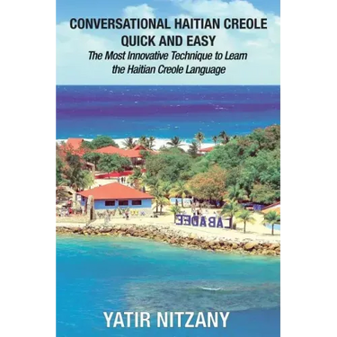 Conversational Haitian Creole Quick and Easy: The Most Innovative Technique to Learn the Haitian Creole Language, Kreyol