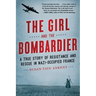 The Girl and the Bombardier: A True Story of Resistance and Rescue in Nazi-Occupied France