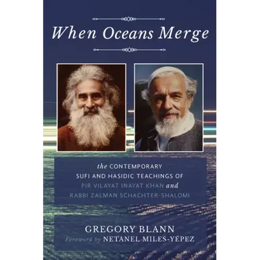 When Oceans Merge: The Contemporary Sufi and Hasidic Teachings of Pir Vilayat Khan and Rabbi Zalman Schachter-Shalomi