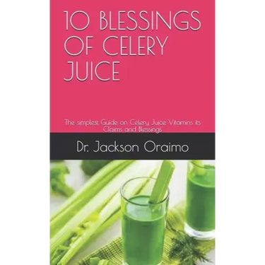 10 Blessings of Celery Juice: The simplest Guide on Celery Juice Vitamins its Claims and Blessings