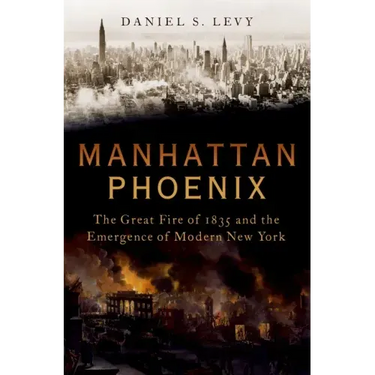 Manhattan Phoenix: The Great Fire of 1835 and the Emergence of Modern New York