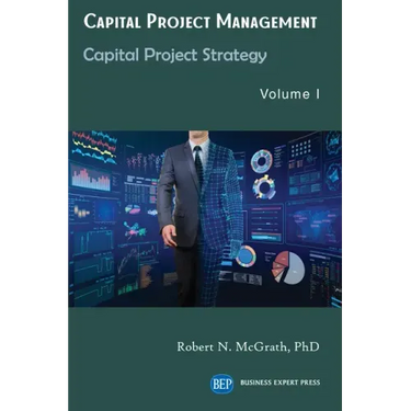 Capital Project Management, Volume I: Capital Project Strategy