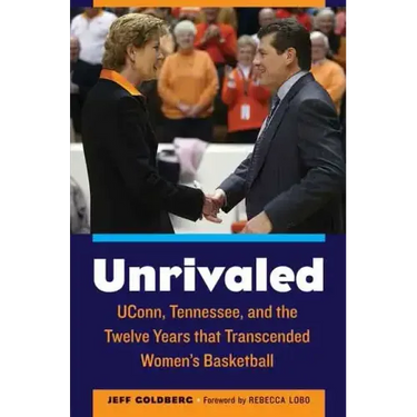 Unrivaled: Uconn, Tennessee, and the Twelve Years That Transcended Women's Basketball