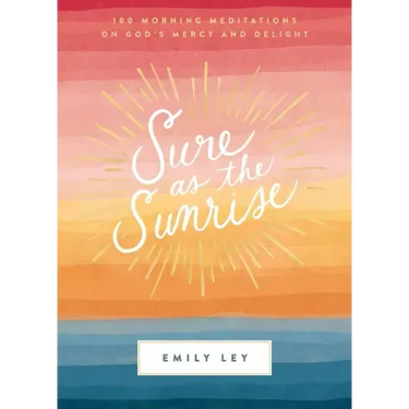 Sure as the Sunrise: 100 Morning Meditations on God's Mercy and Delight (a 100-Day Devotional)