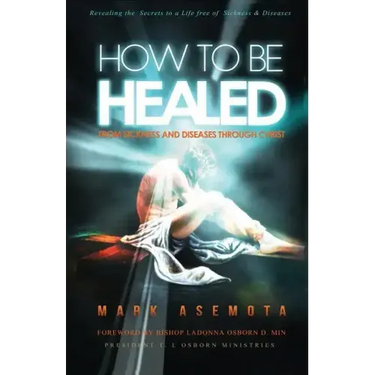 How To be Healed from Sickness and diseases Through Christ: Revealing The Secrets to a life free of Sickness and diseases