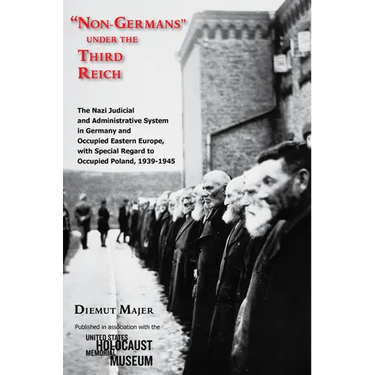 Non-Germans Under the Third Reich: The Nazi Judicial and Administrative System in Germany and Occupied Eastern Europe, with Special Regard to Occupied