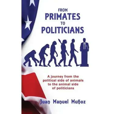 From Primates to Politicians: A journey from the political side of animals to the animal side of politicians