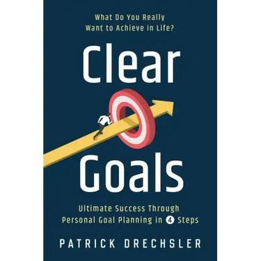 Clear Goals: What Do You Really Want to Achieve in Life? Ultimate Success Through Personal Goal Planning in 4 Steps