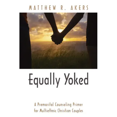 Equally Yoked: A Premarital Counseling Primer for Multiethnic Christian Couples