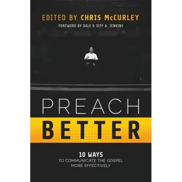 Preach Better: 10 Ways to Communicate the Gospel More Effectively