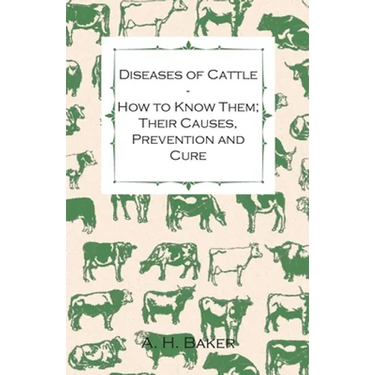 Diseases of Cattle - How to Know Them; Their Causes, Prevention and Cure - Containing Extracts from Livestock for the Farmer and Stock Owner