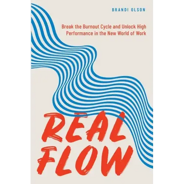 Real Flow: Break the Burnout Cycle and Unlock High Performance in the New World of Work