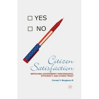 Citizen Satisfaction: Improving Government Performance, Efficiency, and Citizen Trust