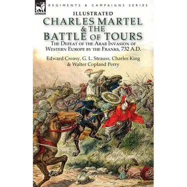 Charles Martel & the Battle of Tours: the Defeat of the Arab Invasion of Western Europe by the Franks, 732 A.D