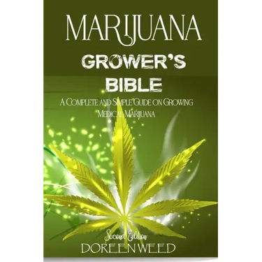 Marijuana Grower's Bible: A COMPLETE AND SIMPLE GUIDE ON GROWING MEDICAL MARIJUANA - Second Edition