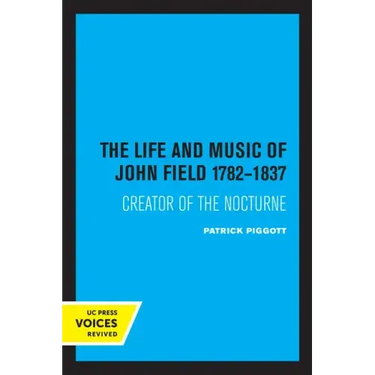 The Life and Music of John Field 1782-1837: Creator of the Nocturne