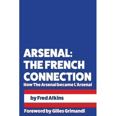 Arsenal: The French Connection: How The Arsenal became L'Arsenal