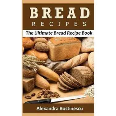 Bread Recipes: The Ultimate Bread Recipe Book