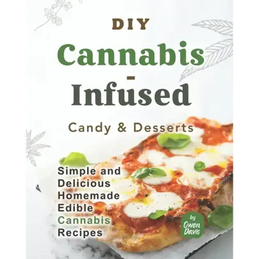 DIY Cannabis-Infused Candy & Desserts: Simple and Delicious Homemade Edible Cannabis Recipes