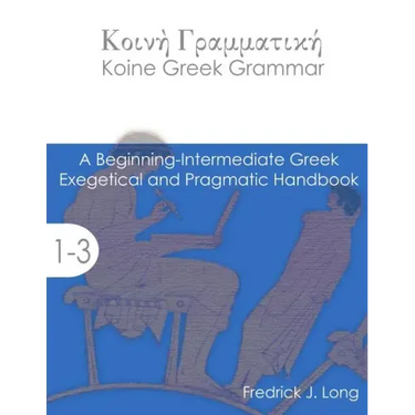 Koine Greek Grammar: A Beginning-Intermediate Exegetical and Pragmatic Handbook