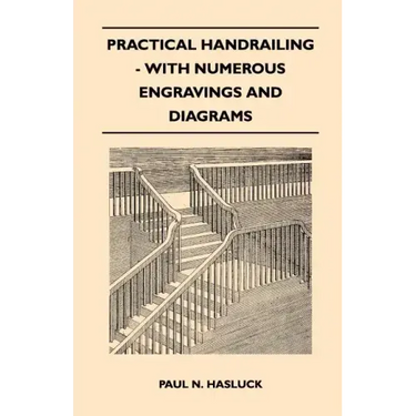 Practical Handrailing - with Numerous Engravings and Diagrams