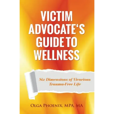 Victim Advocate's Guide to Wellness: Six Dimensions of Vicarious Trauma-Free Life