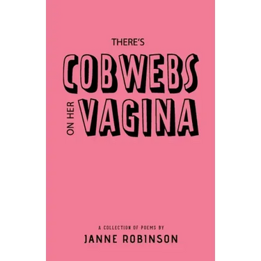 There's Cobwebs On Her Vagina: A Collection of Poems