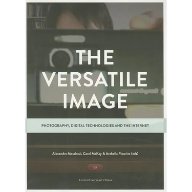The Versatile Image: Photography, Digital Technologies and the Internet