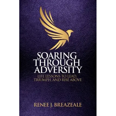 Soaring through Adversity: Life Lessons to Lead, Triumph, and Rise Above