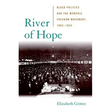 River of Hope: Black Politics and the Memphis Freedom Movement, 1865-1954