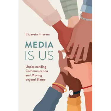 Media Is Us: Understanding Communication and Moving beyond Blame
