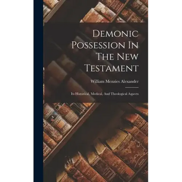 Demonic Possession In The New Testament: Its Historical, Medical, And Theological Aspects