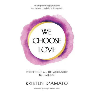 We Choose Love - Redefining Our Relationship to Healing: An empowering approach to chronic conditions & beyond
